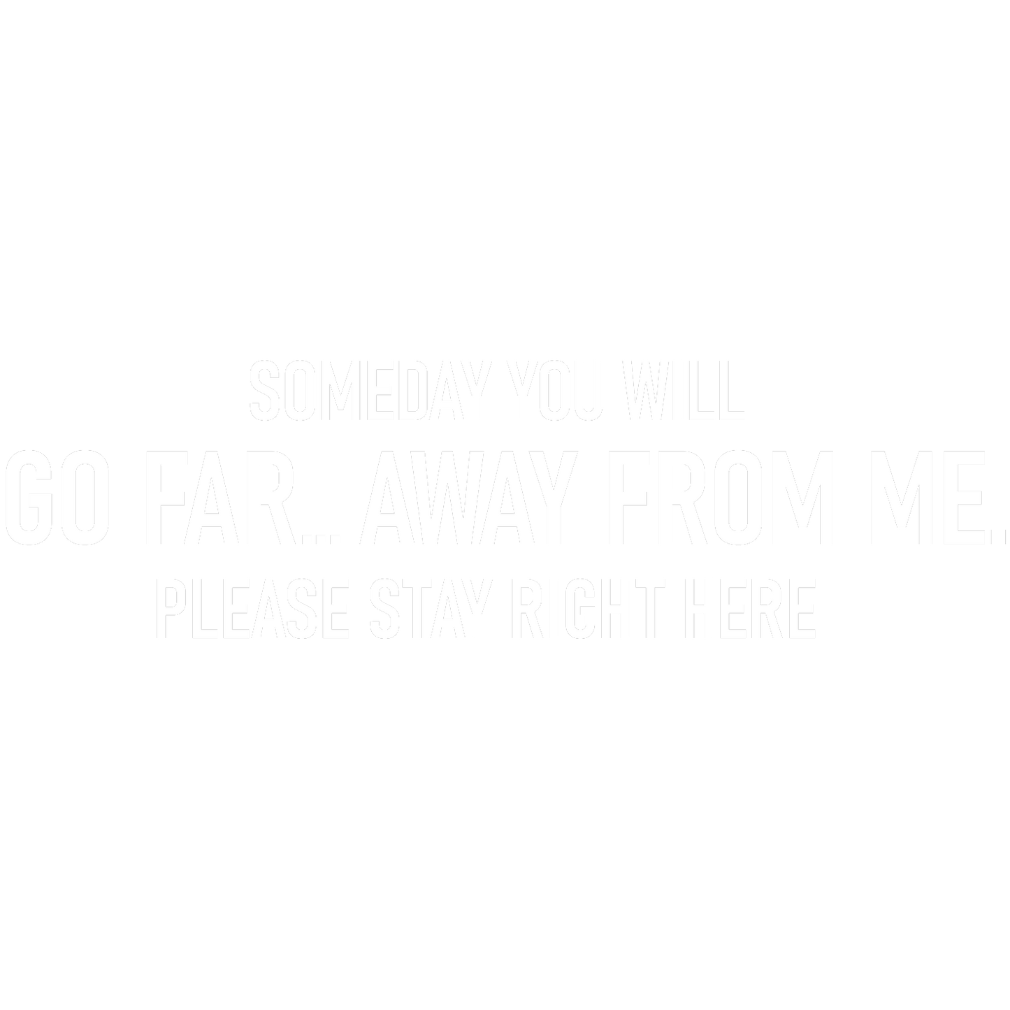Funny T-Shirts design "Someday you will Go Far, Away from meT Shirt"