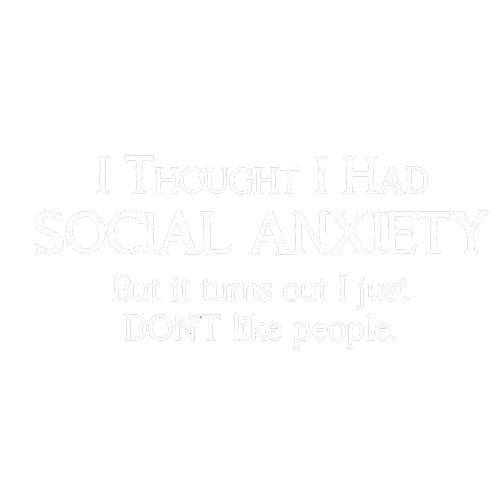 I Thought I Had Social Anxiety, But It Turns Out I Just Don't Like People - Roadkill T Shirts
