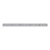 Nosey Little Fucker Aren't You - Roadkill T Shirts