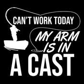 Sorry Can't Work Today My arm is in a Cast Funny Fishing - Cant Work Today  My Arm Is In A Cast - T-Shirt
