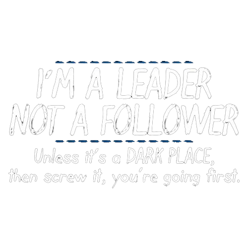 Roadkill T Shirts - I'm A Leader Not A Follower Unless It's A Dark Place Then Screw It You're Going T-Shirt