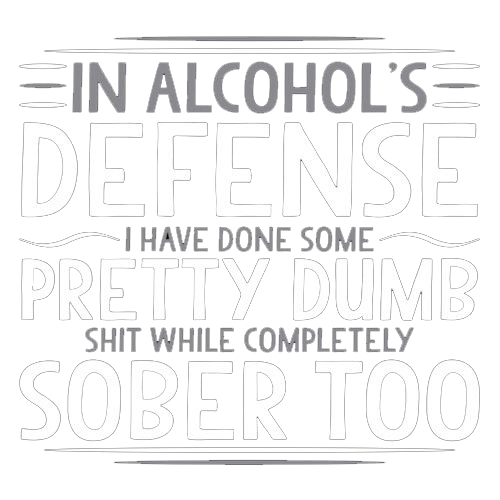 In Alcohol's Defense I Have Done Some Pretty Dumb Shit While Completely Sober - Roadkill T Shirts