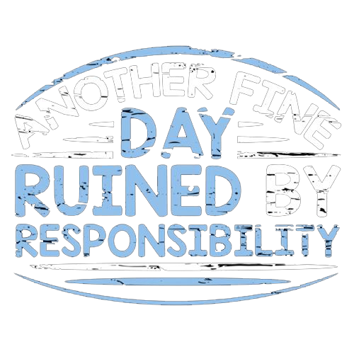 Another Fine Day Ruined By Responsibility - Roadkill T Shirts