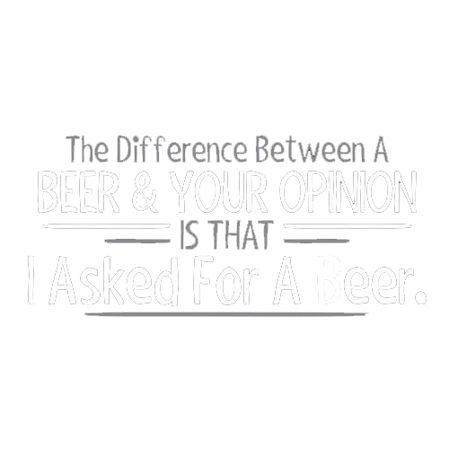 The Difference Between A Beer And Your Opinion Is That I Asked For A Beer - Roadkill T Shirts