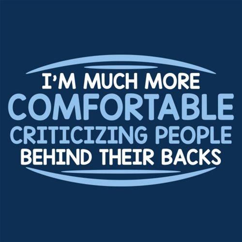 I'm Much More Comfortable Criticizing People Behind Their Backs