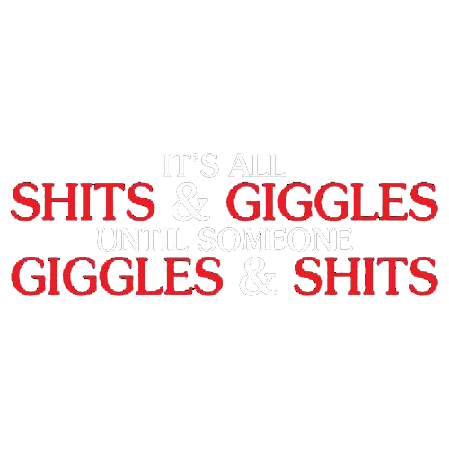 Its All Shits And Giggles Until Someone Giggles And Shits - Roadkill T Shirts