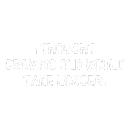 I Thought Growing Older Would Take Longer - Roadkill T Shirts