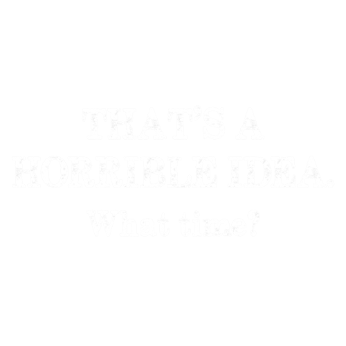 Roadkill T Shirts - That's A Horrible Idea What Time T-Shirt