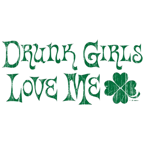 Drunk Girls Love Me - Roadkill T Shirts