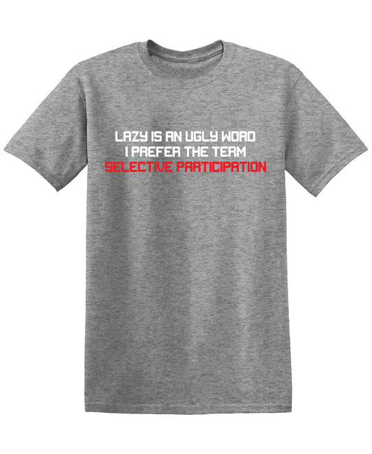 Lazy is an Ugly Word, I prefer the Term Selective Participation T Shirt
