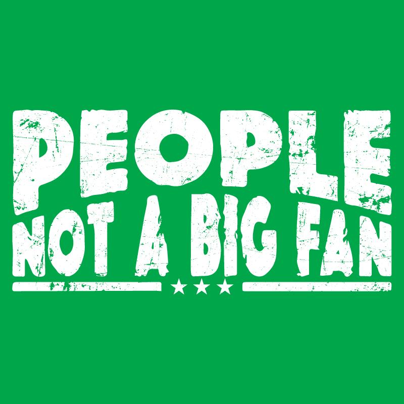 Funny T-Shirts design "People Not a Big Fan"
