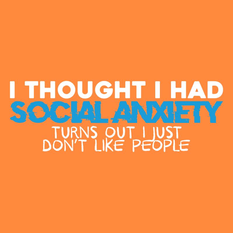 I Thought I had Social Anxiety, Turns out I just don't Like People - Roadkill T-Shirts
