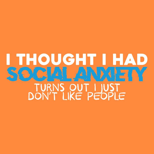 I Thought I had Social Anxiety, Turns out I just don't Like People - Roadkill T-Shirts