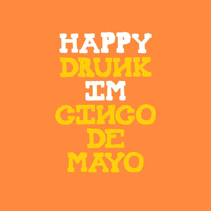 Happy Drunk, I am Cinco de Mayo Funny T Shirt - Roadkill T-Shirts