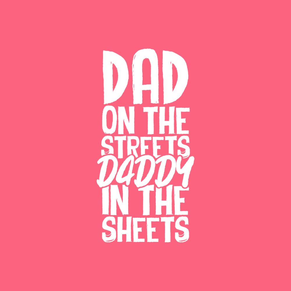 Funny T-Shirts design "Dad on the Streets and Daddy on the Sheets Fathers T Shirts"