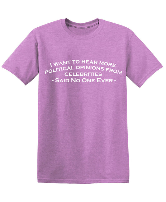 I Want To Hear More Political Opinions from Celebrities T Shirt
