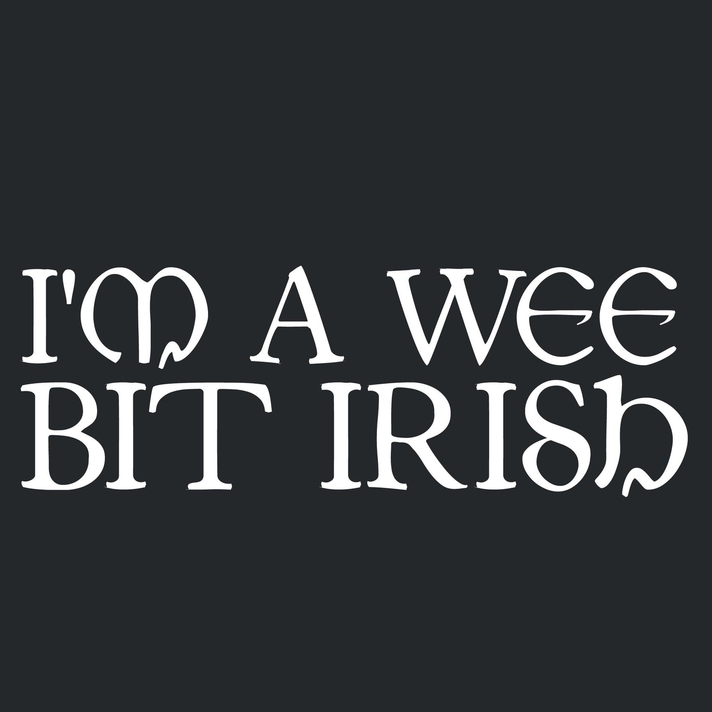 I'm a Wee Bit Irish T Shirt