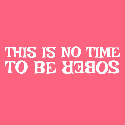 This is no time to be Sober T Shirt