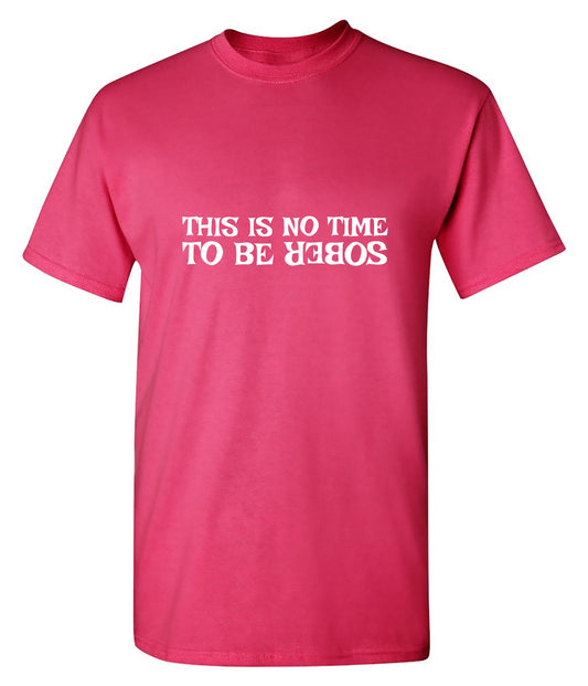 This is no time to be Sober T Shirt