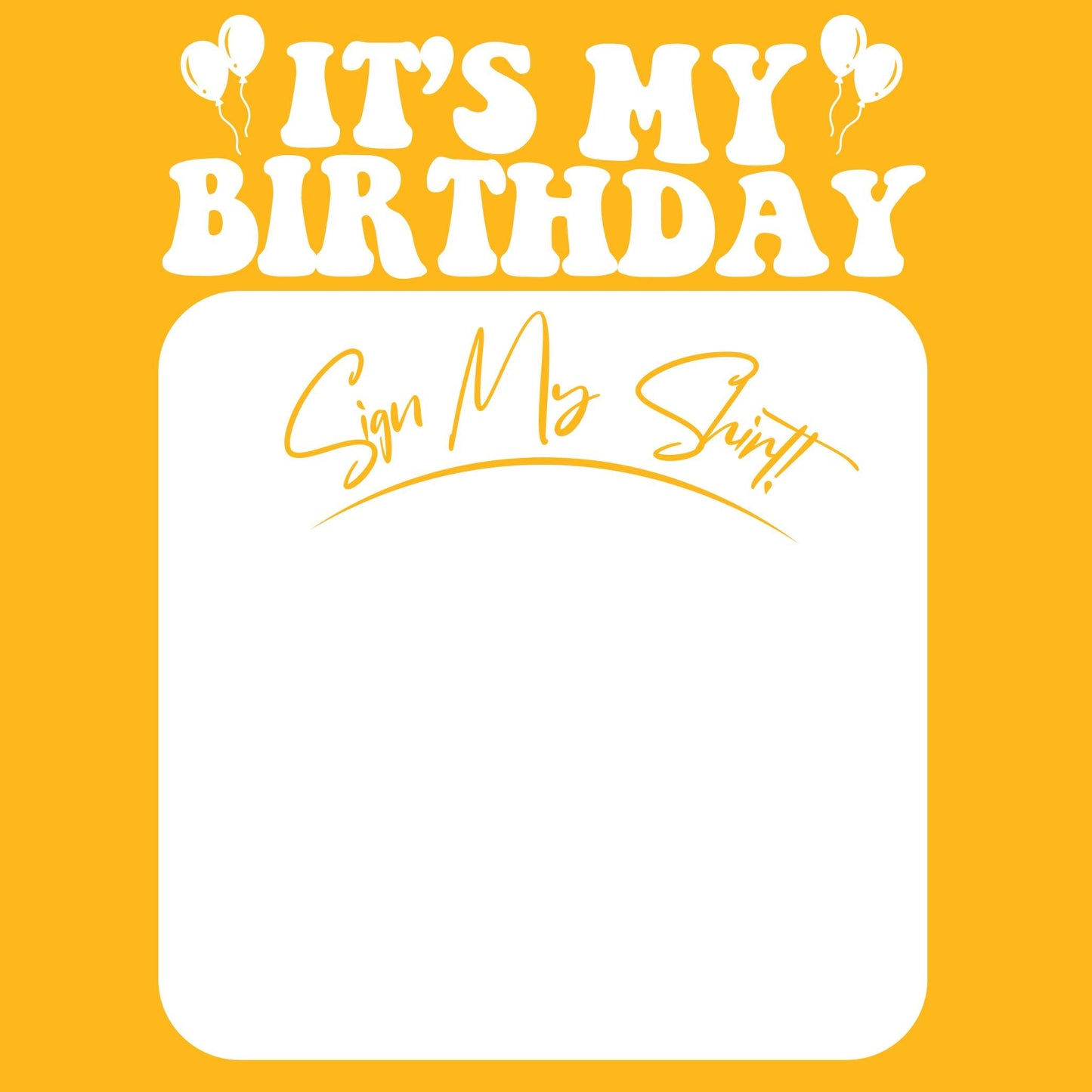 Its My Birthday, Sign my Shirt Tee