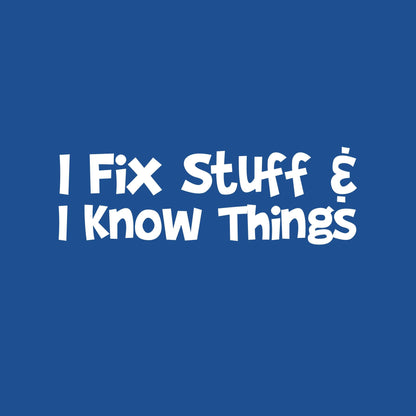 I Fix Stuff and I know Things