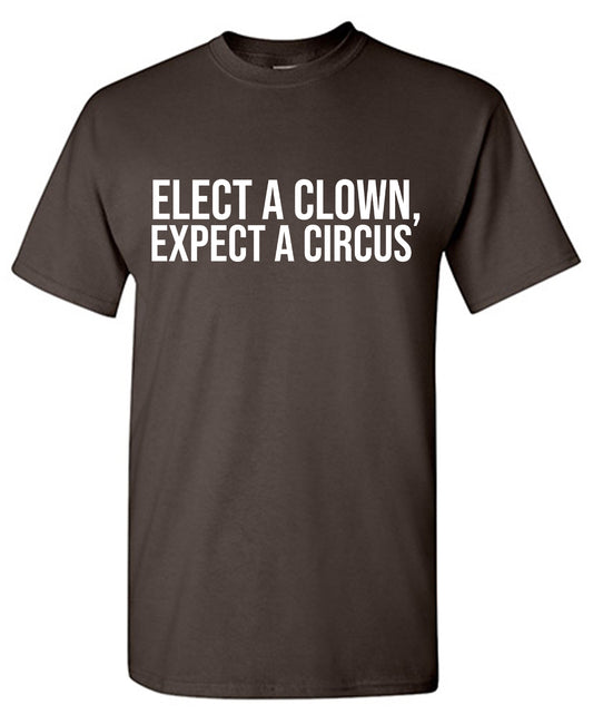 Elect a Clown, Expect a Circus t Shirt