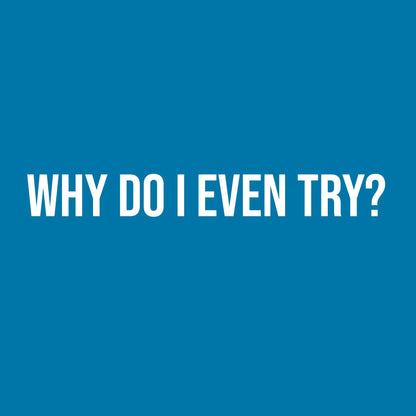 Why do I even Try?