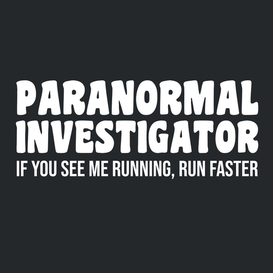 Paranormal Investigator. If you see me running, Run Faster