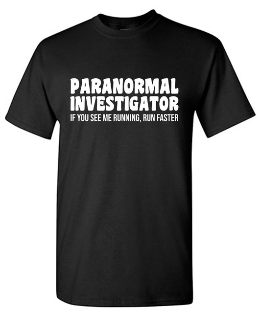 Paranormal Investigator. If you see me running, Run Faster