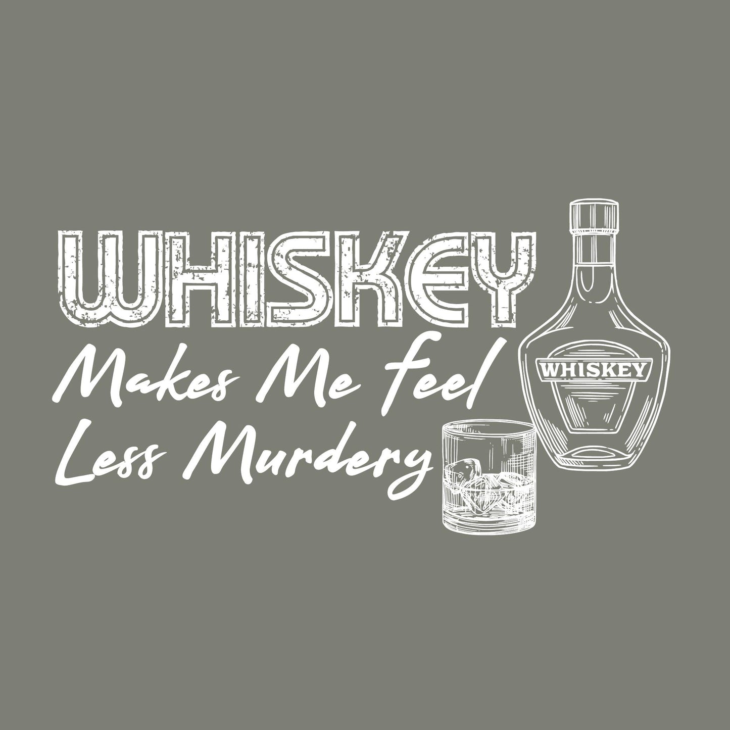 Whiskey Makes me feel Less Murdery