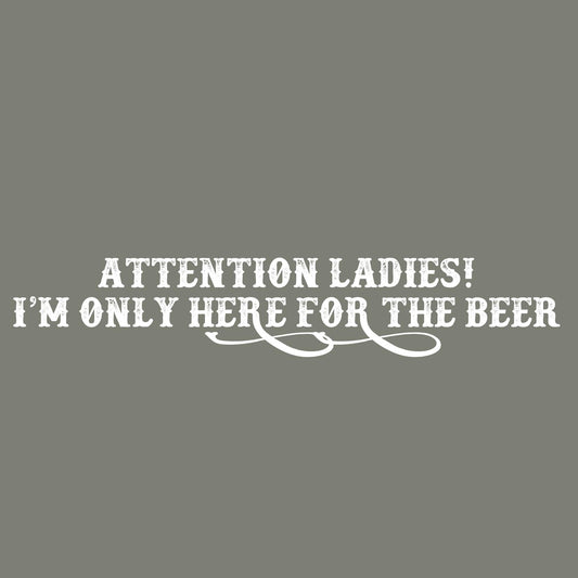 Funny T-Shirts design "Attention Ladies! I Am only here for the Beer T Shirt"