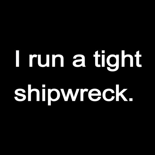 I Run a Tight Shipwreck