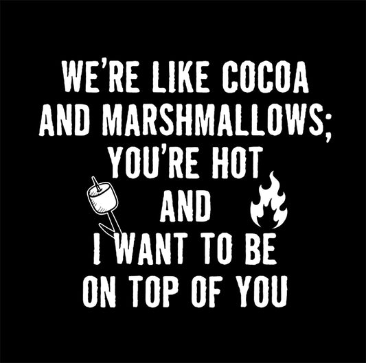 We're Like Cocoa And Marshmallows