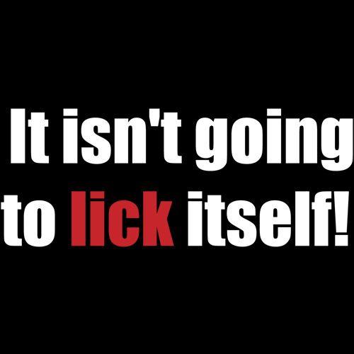 It Isn't Going To Lick Itself T-Shirt