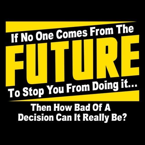 If No One Comes From The Future To Stop You From Doing It...Then How Bad of a - Roadkill T Shirts