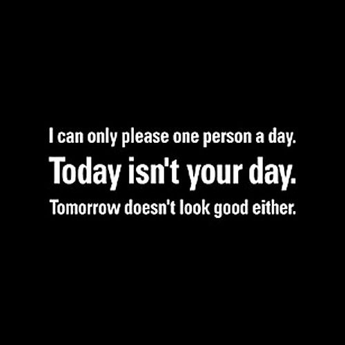 Can Only Please One Person A Day Today Isn't Your Day Tomorrow Doesn't Look Good - Roadkill T Shirts